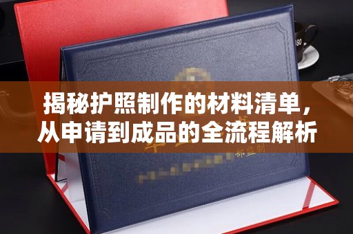 易门揭秘护照制作的材料清单，从申请到成品的全流程解析